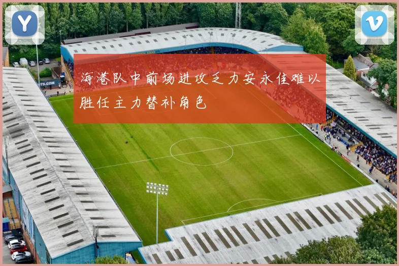 海港队中前场进攻乏力安永佳难以胜任主力替补角色